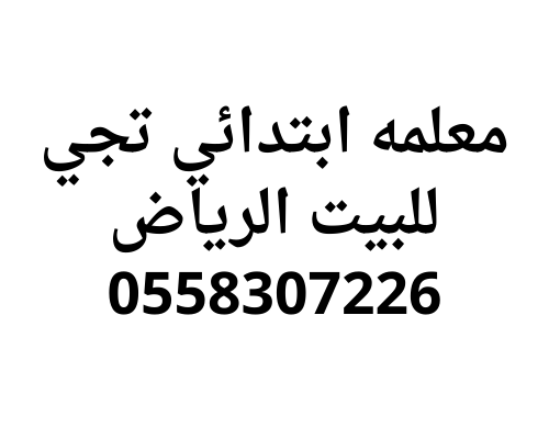 معلمة ابتدائي تجي للبيت الرياض خصوصي 0558307226