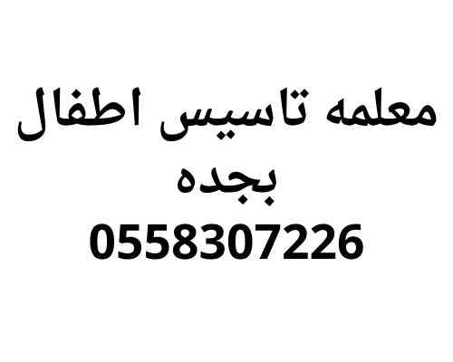 معلمه تاسيس اطفال بجده خصوصي افضل اسعار 0558307226
