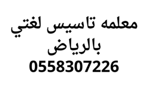 معلمه تاسيس لغتي بالرياض 0558307226