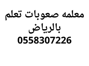 معلمه صعوبات تعلم خصوصي بالرياض وتشتت انتباه 0558307226