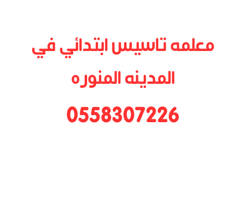 دروس معلمه تاسيس بالمدينه المنوره خصوصي 0558307226